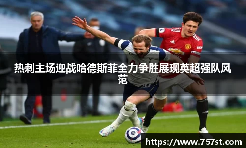 热刺主场迎战哈德斯菲全力争胜展现英超强队风范